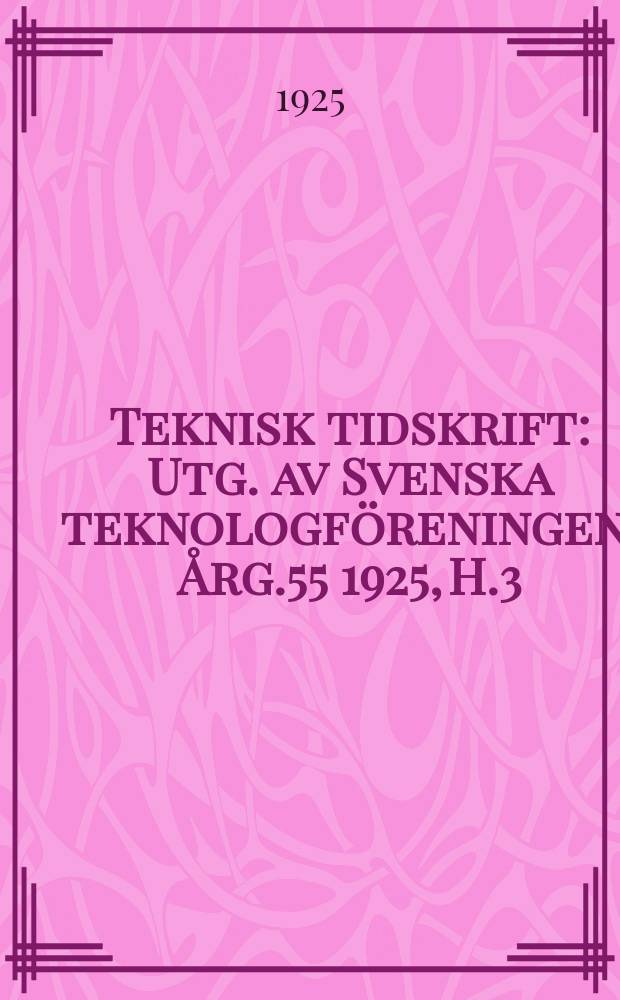 Teknisk tidskrift : Utg. av Svenska teknologföreningen. Årg.55 1925, H.3