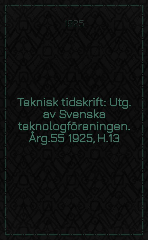 Teknisk tidskrift : Utg. av Svenska teknologföreningen. Årg.55 1925, H.13