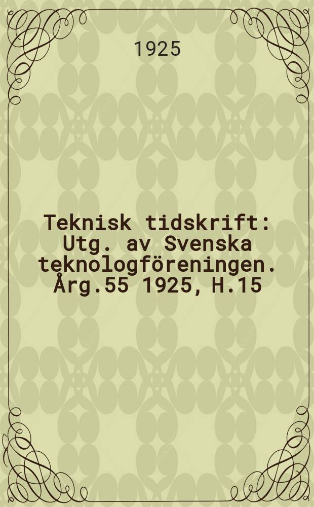Teknisk tidskrift : Utg. av Svenska teknologföreningen. Årg.55 1925, H.15