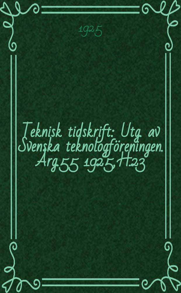 Teknisk tidskrift : Utg. av Svenska teknologföreningen. Årg.55 1925, H.23