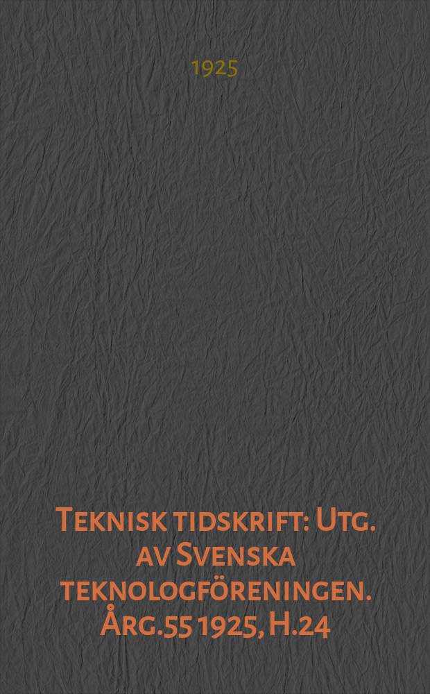 Teknisk tidskrift : Utg. av Svenska teknologföreningen. Årg.55 1925, H.24