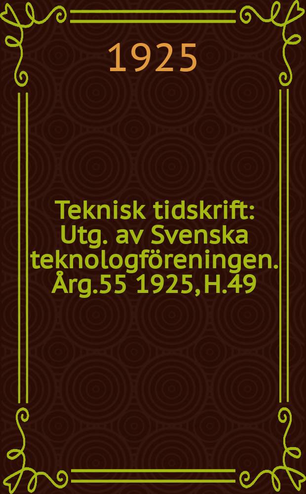 Teknisk tidskrift : Utg. av Svenska teknologf&ouml;reningen. &Aring;rg.55 1925, H.49