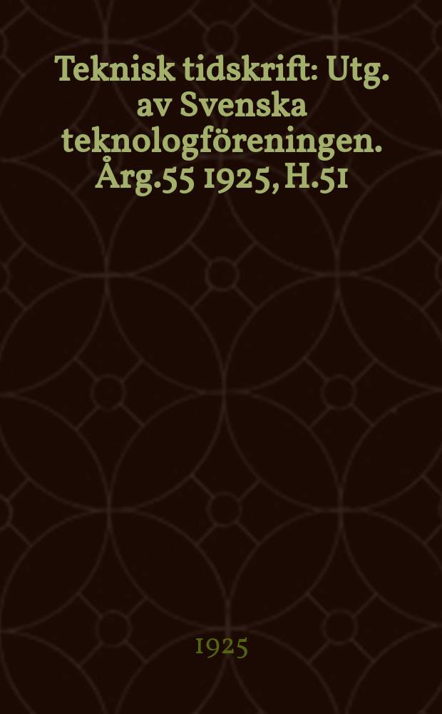 Teknisk tidskrift : Utg. av Svenska teknologföreningen. Årg.55 1925, H.51