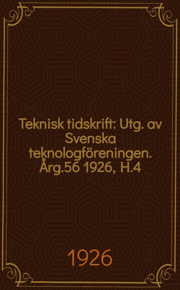 Teknisk tidskrift : Utg. av Svenska teknologföreningen. Årg.56 1926, H.4
