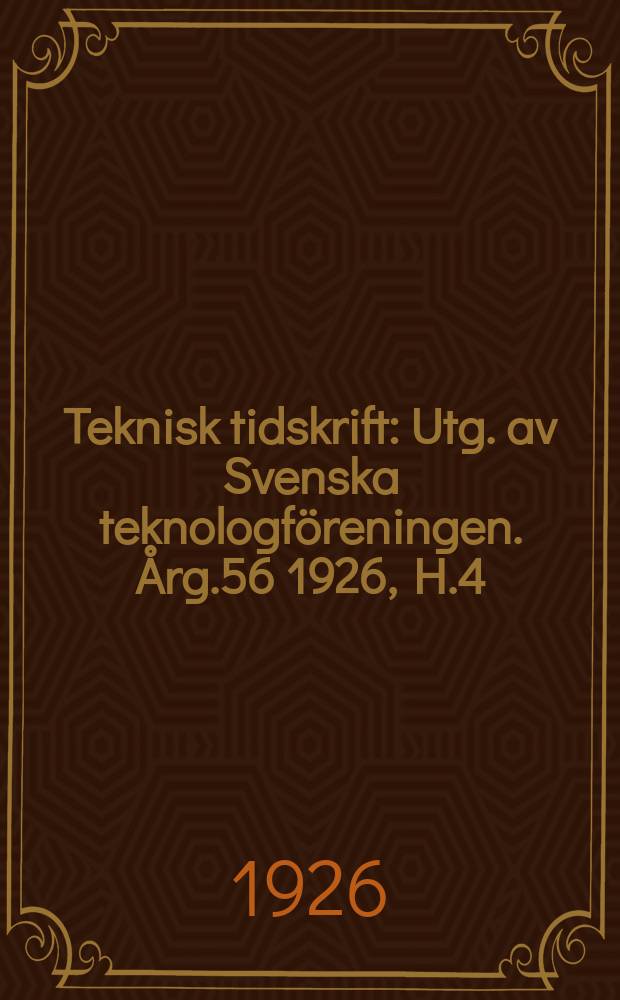 Teknisk tidskrift : Utg. av Svenska teknologf&ouml;reningen. &Aring;rg.56 1926, H.4