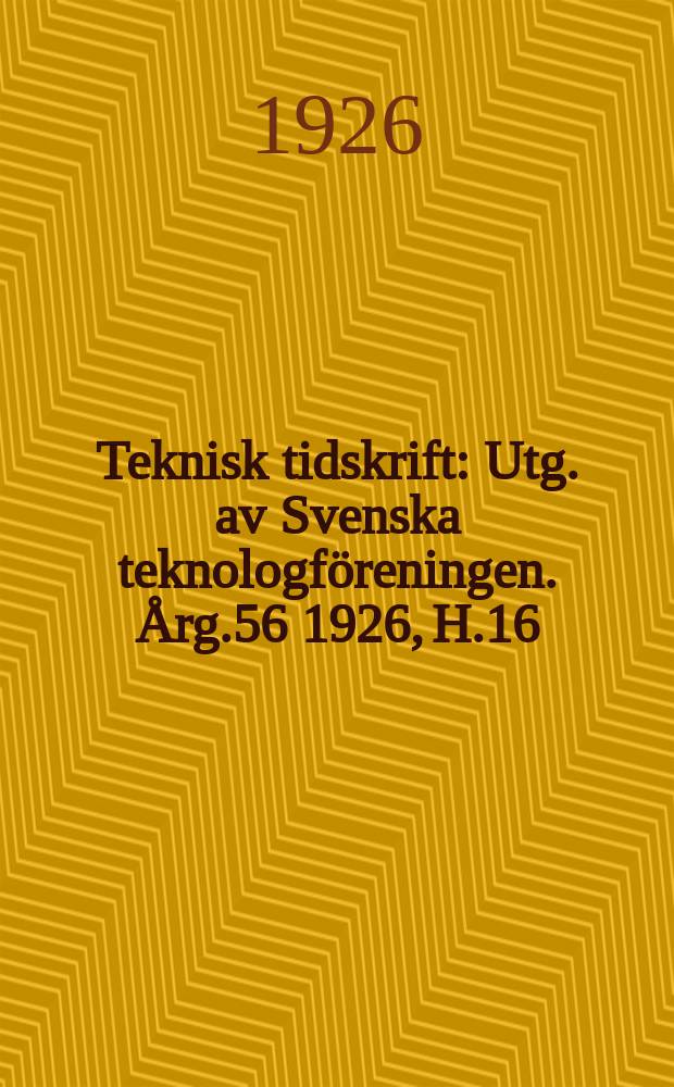 Teknisk tidskrift : Utg. av Svenska teknologföreningen. Årg.56 1926, H.16