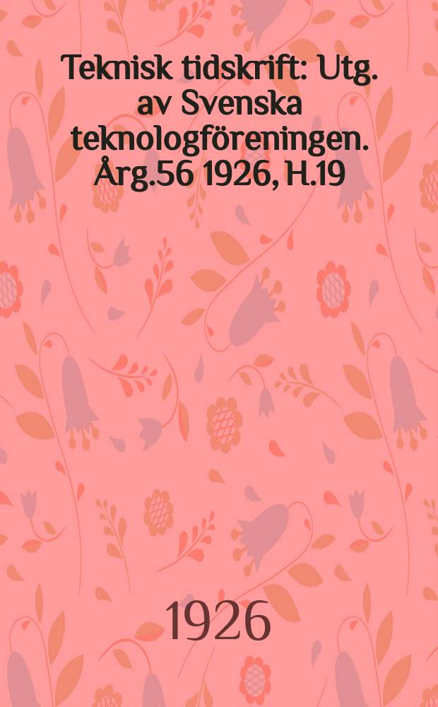 Teknisk tidskrift : Utg. av Svenska teknologf&ouml;reningen. &Aring;rg.56 1926, H.19