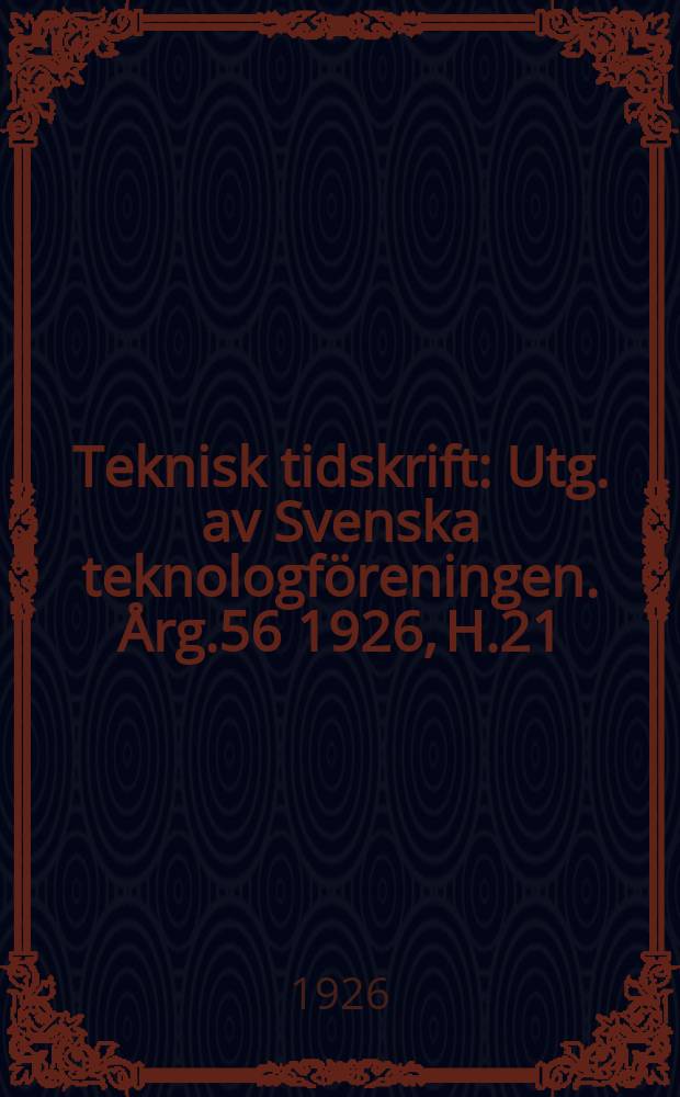 Teknisk tidskrift : Utg. av Svenska teknologföreningen. Årg.56 1926, H.21