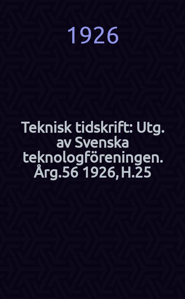 Teknisk tidskrift : Utg. av Svenska teknologf&ouml;reningen. &Aring;rg.56 1926, H.25