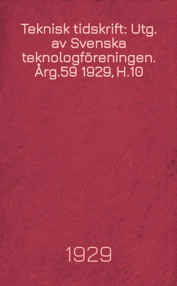 Teknisk tidskrift : Utg. av Svenska teknologföreningen. Årg.59 1929, H.10