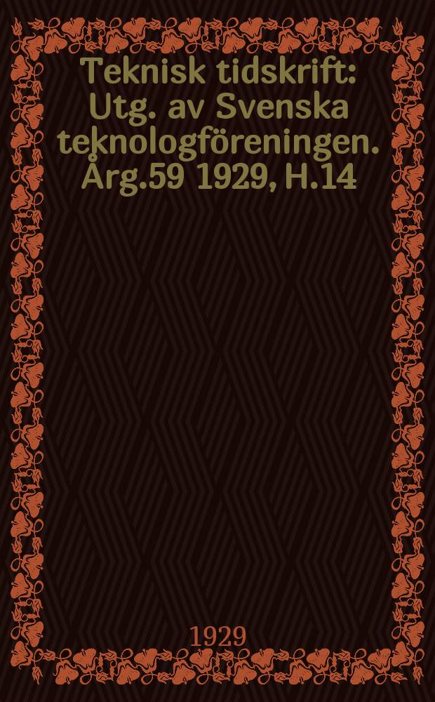 Teknisk tidskrift : Utg. av Svenska teknologf&ouml;reningen. &Aring;rg.59 1929, H.14