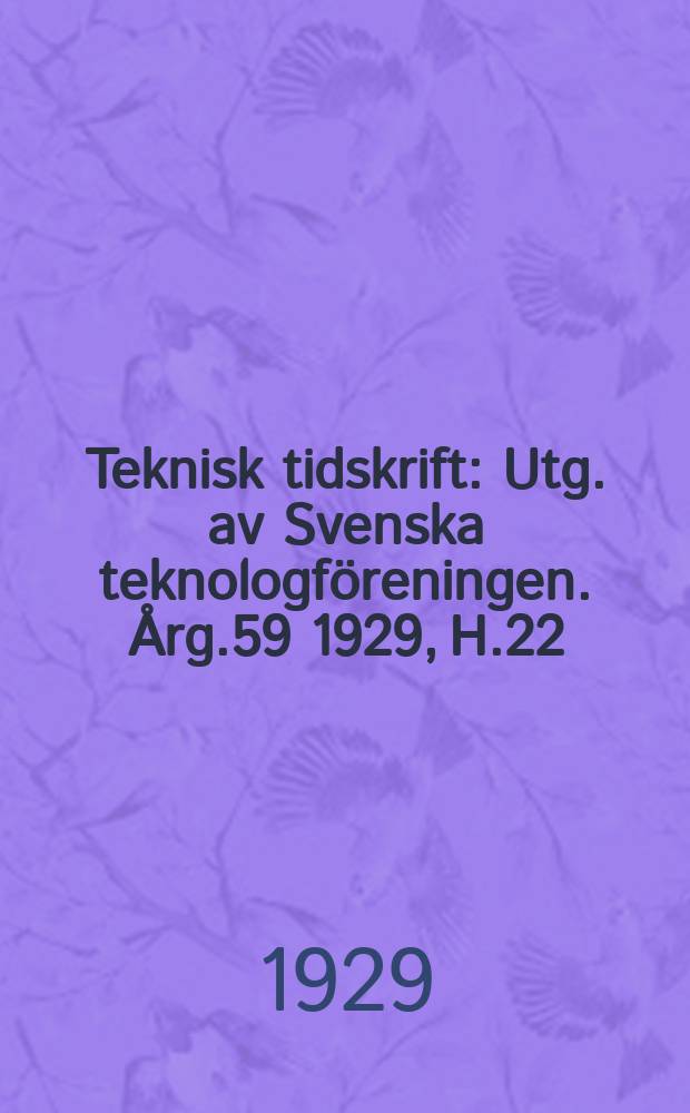 Teknisk tidskrift : Utg. av Svenska teknologföreningen. Årg.59 1929, H.22