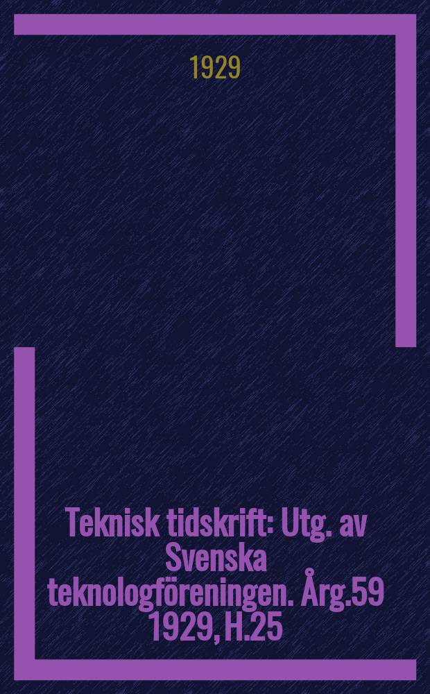 Teknisk tidskrift : Utg. av Svenska teknologföreningen. Årg.59 1929, H.25