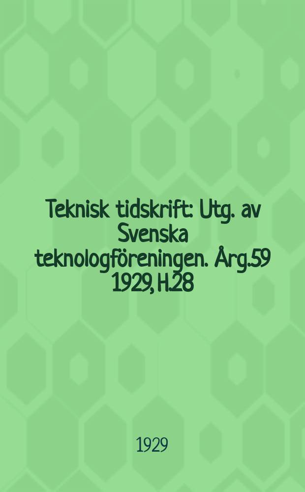 Teknisk tidskrift : Utg. av Svenska teknologföreningen. Årg.59 1929, H.28