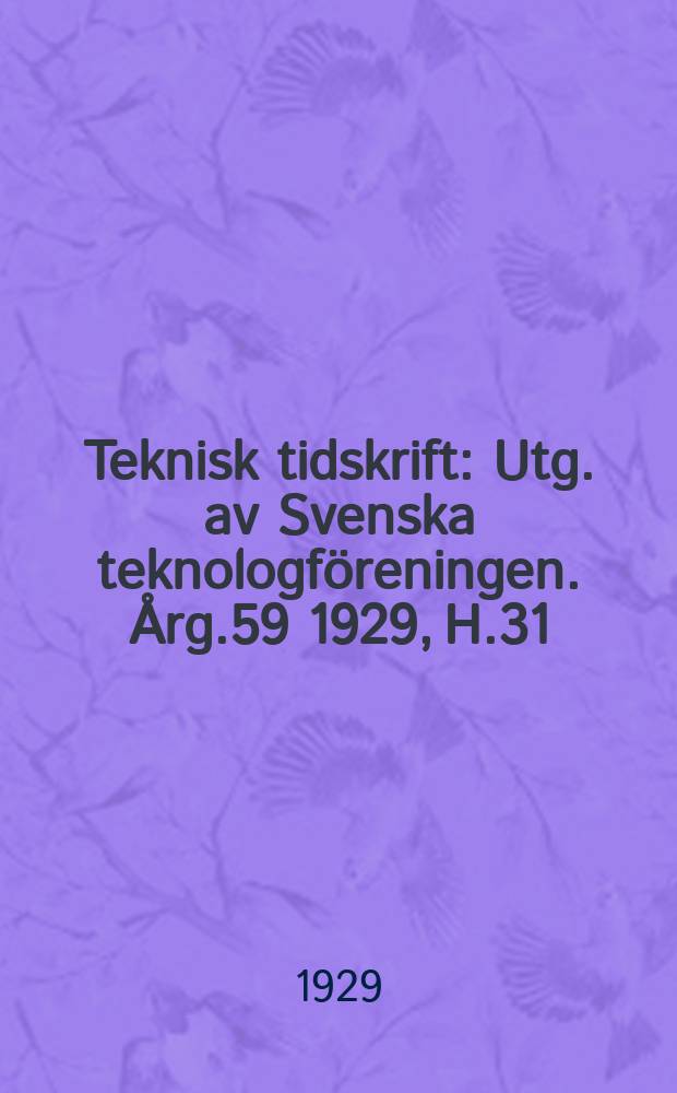 Teknisk tidskrift : Utg. av Svenska teknologföreningen. Årg.59 1929, H.31