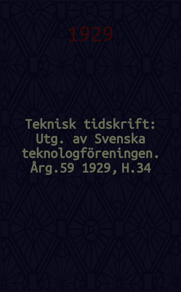 Teknisk tidskrift : Utg. av Svenska teknologföreningen. Årg.59 1929, H.34