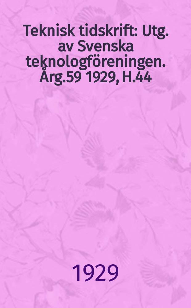 Teknisk tidskrift : Utg. av Svenska teknologföreningen. Årg.59 1929, H.44