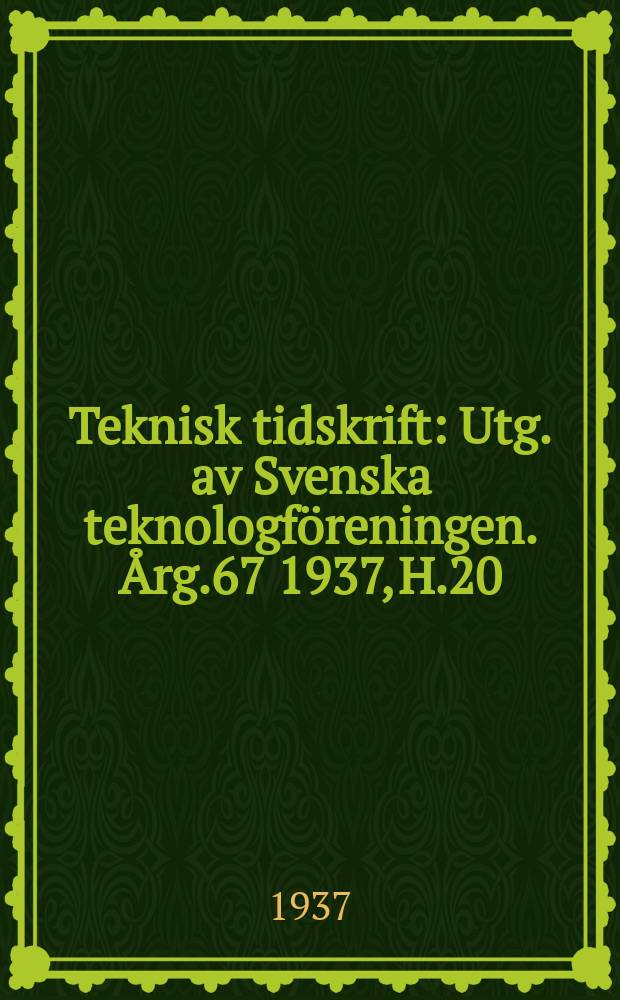 Teknisk tidskrift : Utg. av Svenska teknologföreningen. Årg.67 1937, H.20