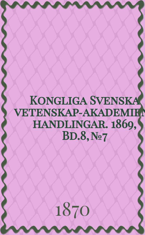 Kongliga Svenska vetenskaps- akademiens handlingar. 1869, Bd.8, №7
