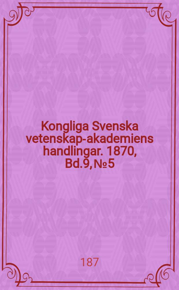 Kongliga Svenska vetenskaps- akademiens handlingar. 1870, Bd.9, №5
