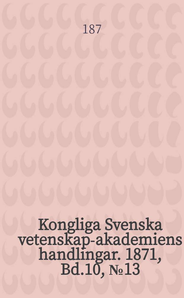 Kongliga Svenska vetenskaps- akademiens handlingar. 1871, Bd.10, №13