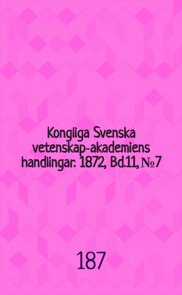 Kongliga Svenska vetenskaps- akademiens handlingar. 1872, Bd.11, №7
