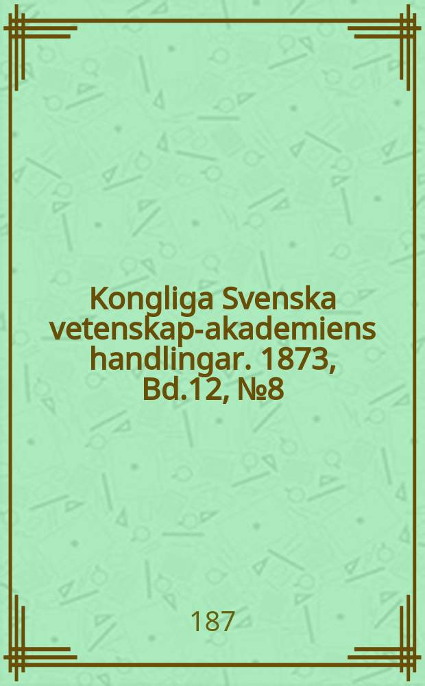 Kongliga Svenska vetenskaps- akademiens handlingar. 1873, Bd.12, №8