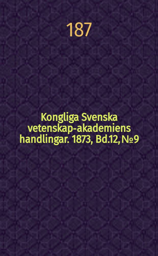 Kongliga Svenska vetenskaps- akademiens handlingar. 1873, Bd.12, №9