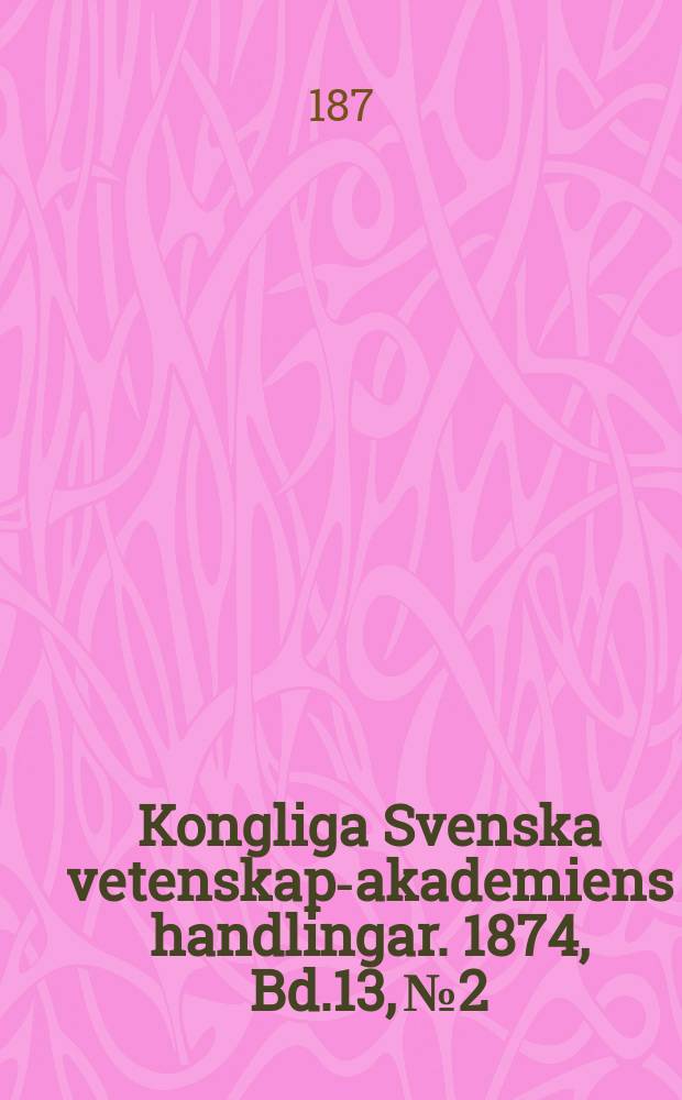 Kongliga Svenska vetenskaps- akademiens handlingar. 1874, Bd.13, №2