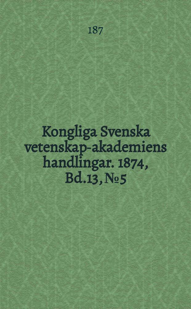 Kongliga Svenska vetenskaps- akademiens handlingar. 1874, Bd.13, №5