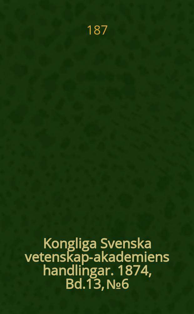 Kongliga Svenska vetenskaps- akademiens handlingar. 1874, Bd.13, №6