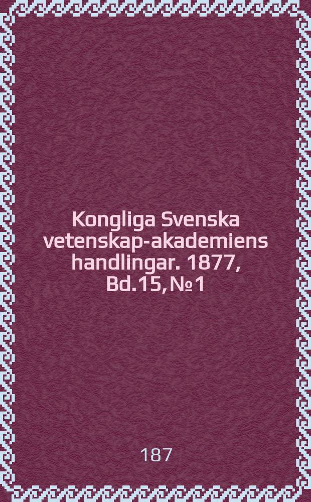 Kongliga Svenska vetenskaps- akademiens handlingar. 1877, Bd.15, №1