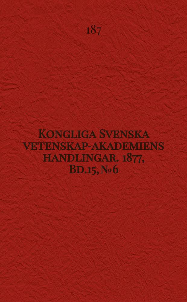 Kongliga Svenska vetenskaps- akademiens handlingar. 1877, Bd.15, №6