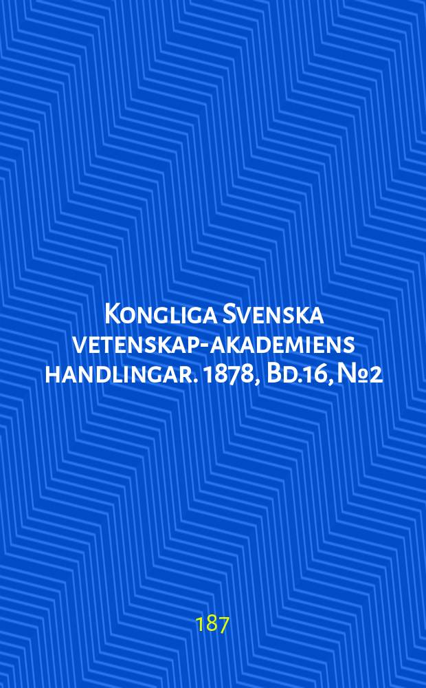 Kongliga Svenska vetenskaps- akademiens handlingar. 1878, Bd.16, №2