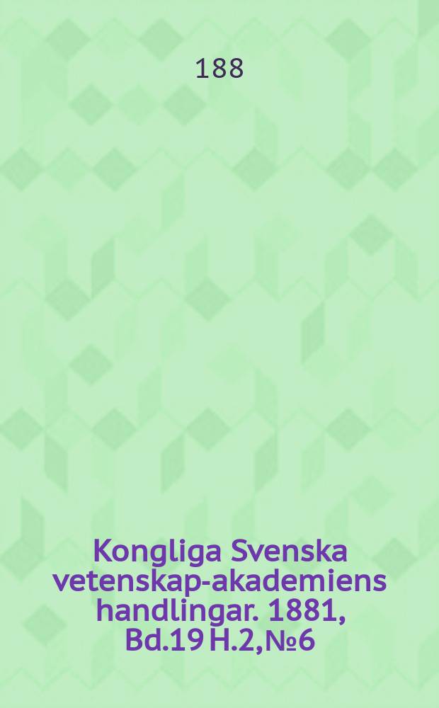 Kongliga Svenska vetenskaps- akademiens handlingar. 1881, Bd.19 H.2, №6