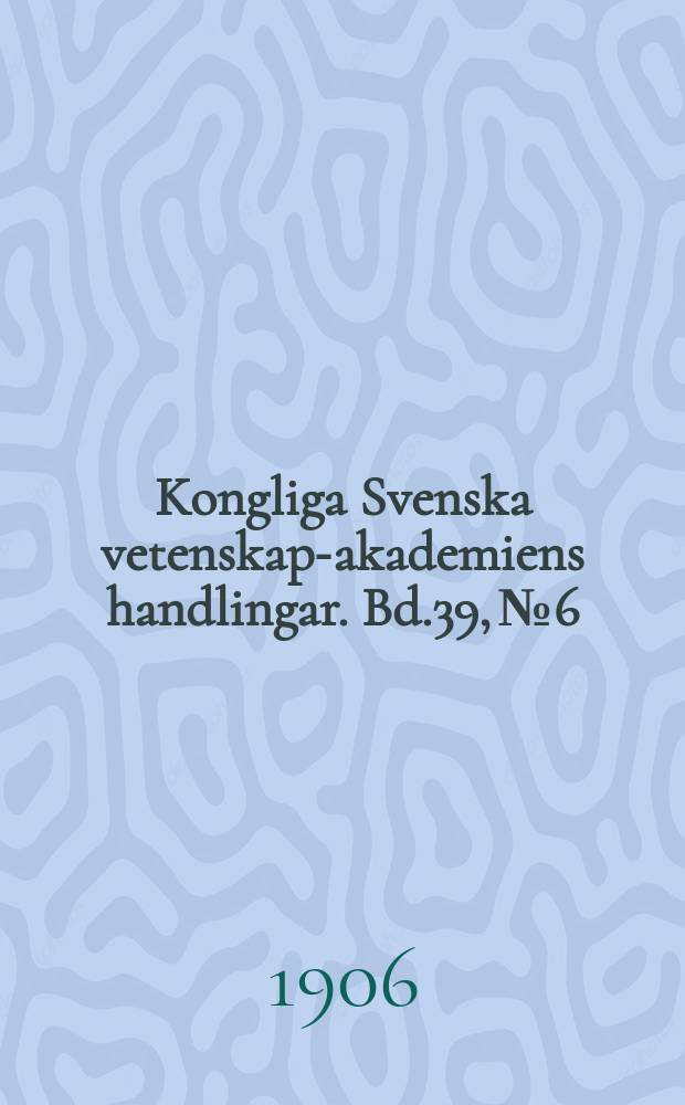 Kongliga Svenska vetenskaps- akademiens handlingar. Bd.39, №6
