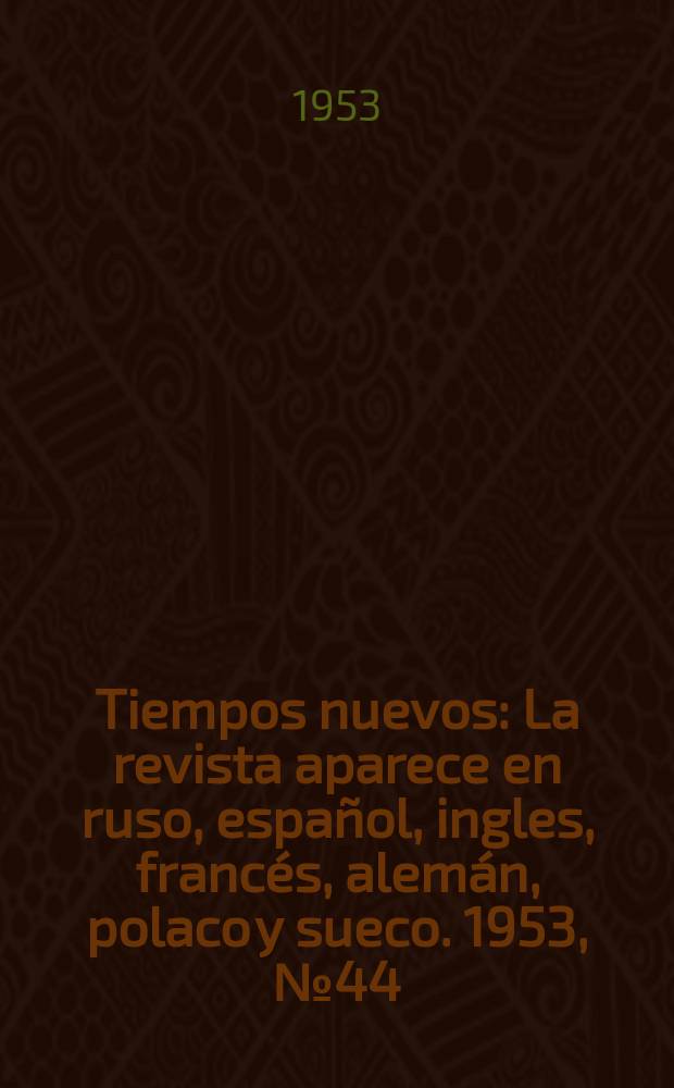 Tiempos nuevos : La revista aparece en ruso, español, ingles, francés, alemán, polaco y sueco. 1953, №44
