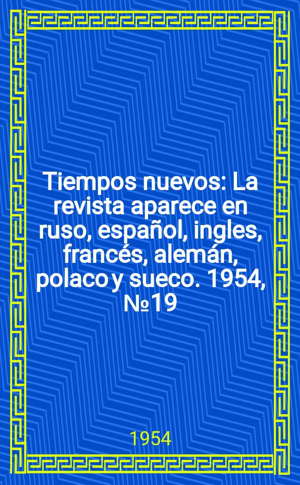 Tiempos nuevos : La revista aparece en ruso, español, ingles, francés, alemán, polaco y sueco. 1954, №19