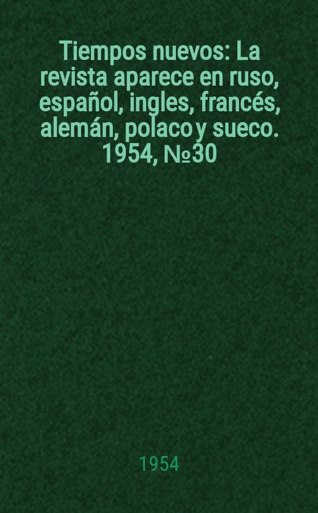 Tiempos nuevos : La revista aparece en ruso, espa&ntilde;ol, ingles, franc&eacute;s, alem&aacute;n, polaco y sueco. 1954, №30