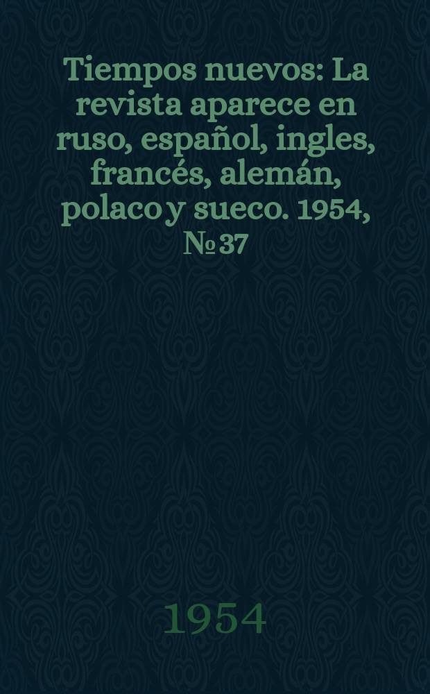 Tiempos nuevos : La revista aparece en ruso, espa&ntilde;ol, ingles, franc&eacute;s, alem&aacute;n, polaco y sueco. 1954, №37