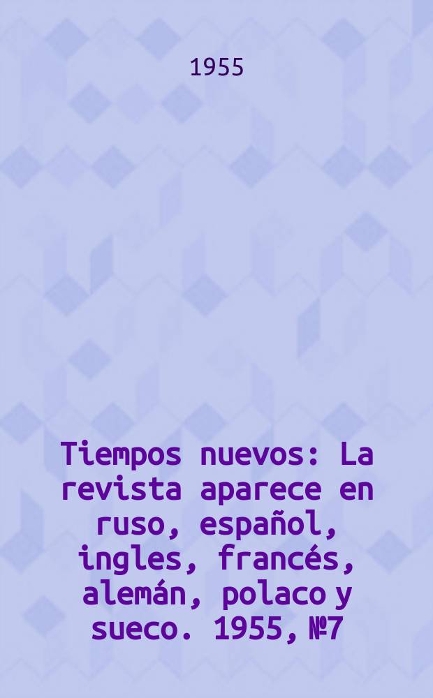 Tiempos nuevos : La revista aparece en ruso, espa&ntilde;ol, ingles, franc&eacute;s, alem&aacute;n, polaco y sueco. 1955, №7