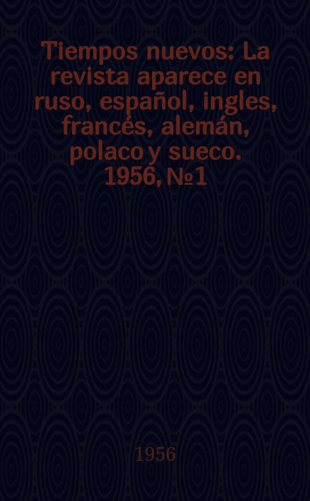 Tiempos nuevos : La revista aparece en ruso, espa&ntilde;ol, ingles, franc&eacute;s, alem&aacute;n, polaco y sueco. 1956, №1