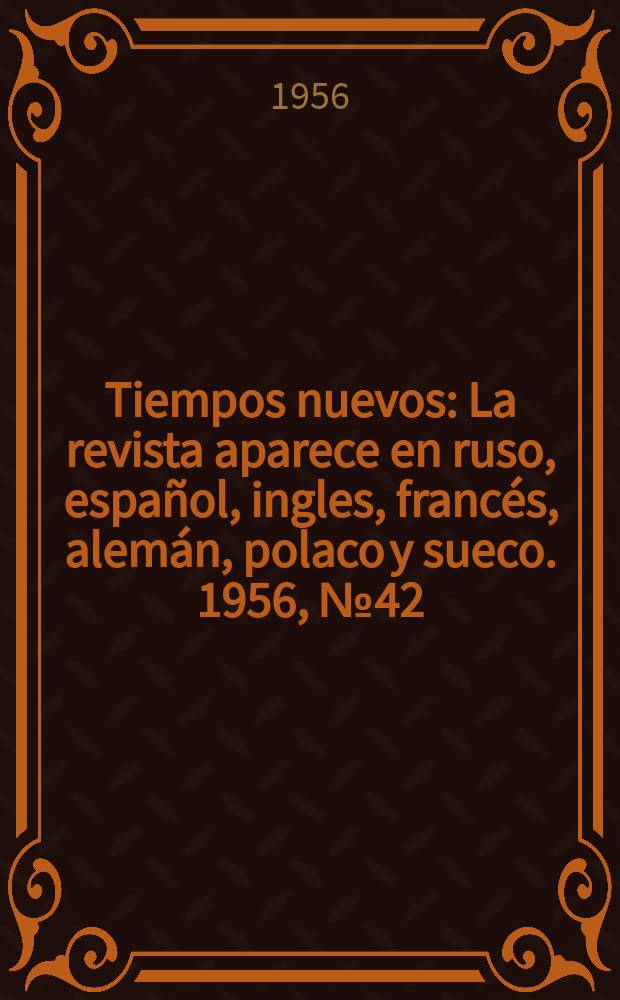 Tiempos nuevos : La revista aparece en ruso, espa&ntilde;ol, ingles, franc&eacute;s, alem&aacute;n, polaco y sueco. 1956, №42