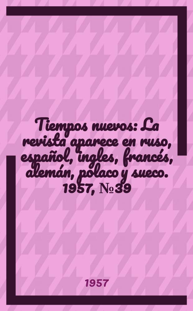 Tiempos nuevos : La revista aparece en ruso, español, ingles, francés, alemán, polaco y sueco. 1957, №39