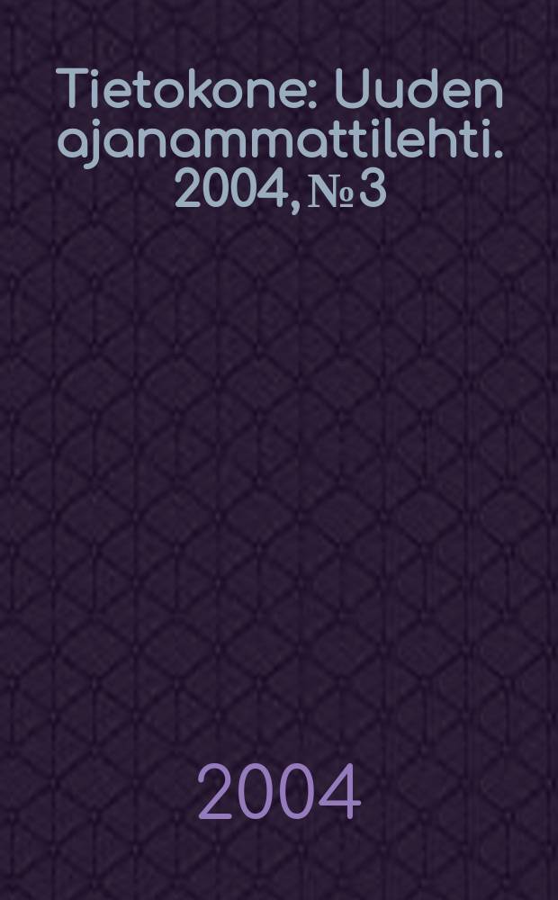 Tietokone : Uuden ajanammattilehti. 2004, №3