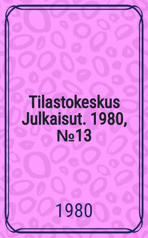 Tilastokeskus Julkaisut. 1980, №13 : (Valtion tilastojulkaisut)