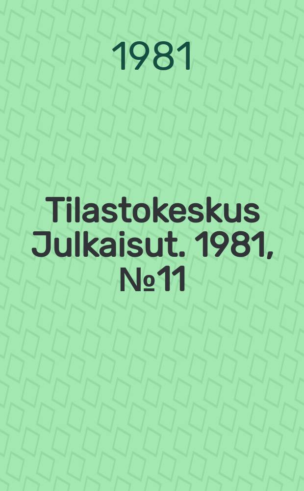 Tilastokeskus Julkaisut. 1981, №11 : (Valtion tilastojulkaisut)