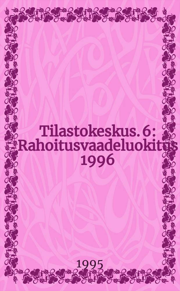 Tilastokeskus. 6 : Rahoitusvaadeluokitus 1996