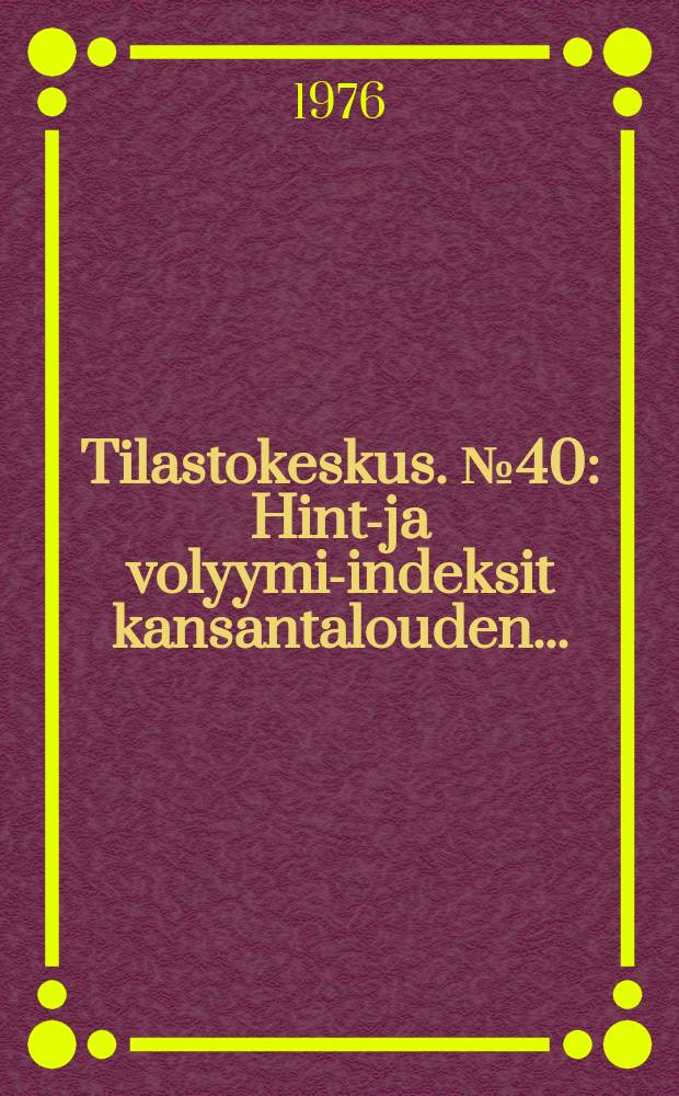 Tilastokeskus. №40 : Hinta- ja volyymi-indeksit kansantalouden ...