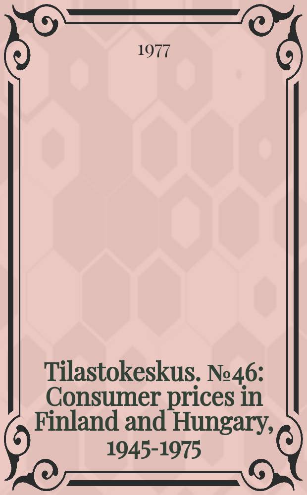 Tilastokeskus. №46 : Consumer prices in Finland and Hungary, 1945-1975